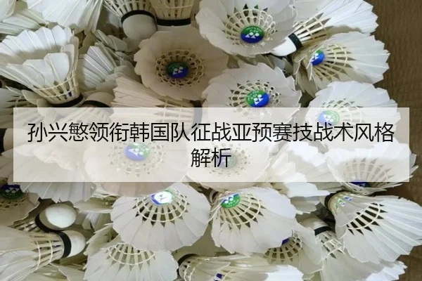 孙兴慜领衔韩国队征战亚预赛技战术风格解析